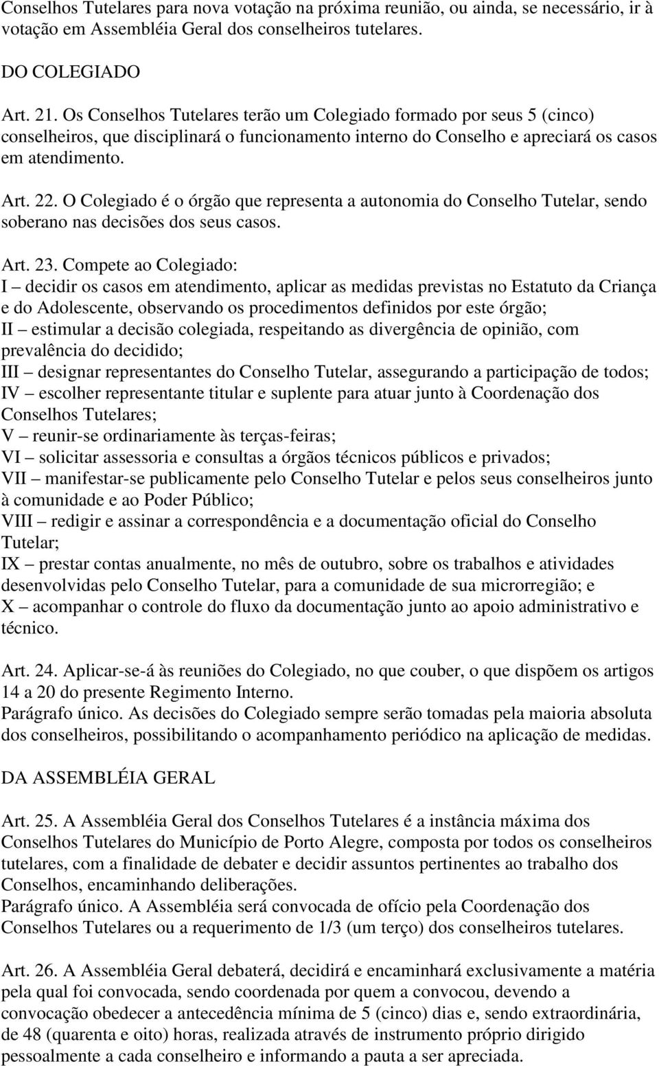 O Colegiado é o órgão que representa a autonomia do Conselho Tutelar, sendo soberano nas decisões dos seus casos. Art. 23.