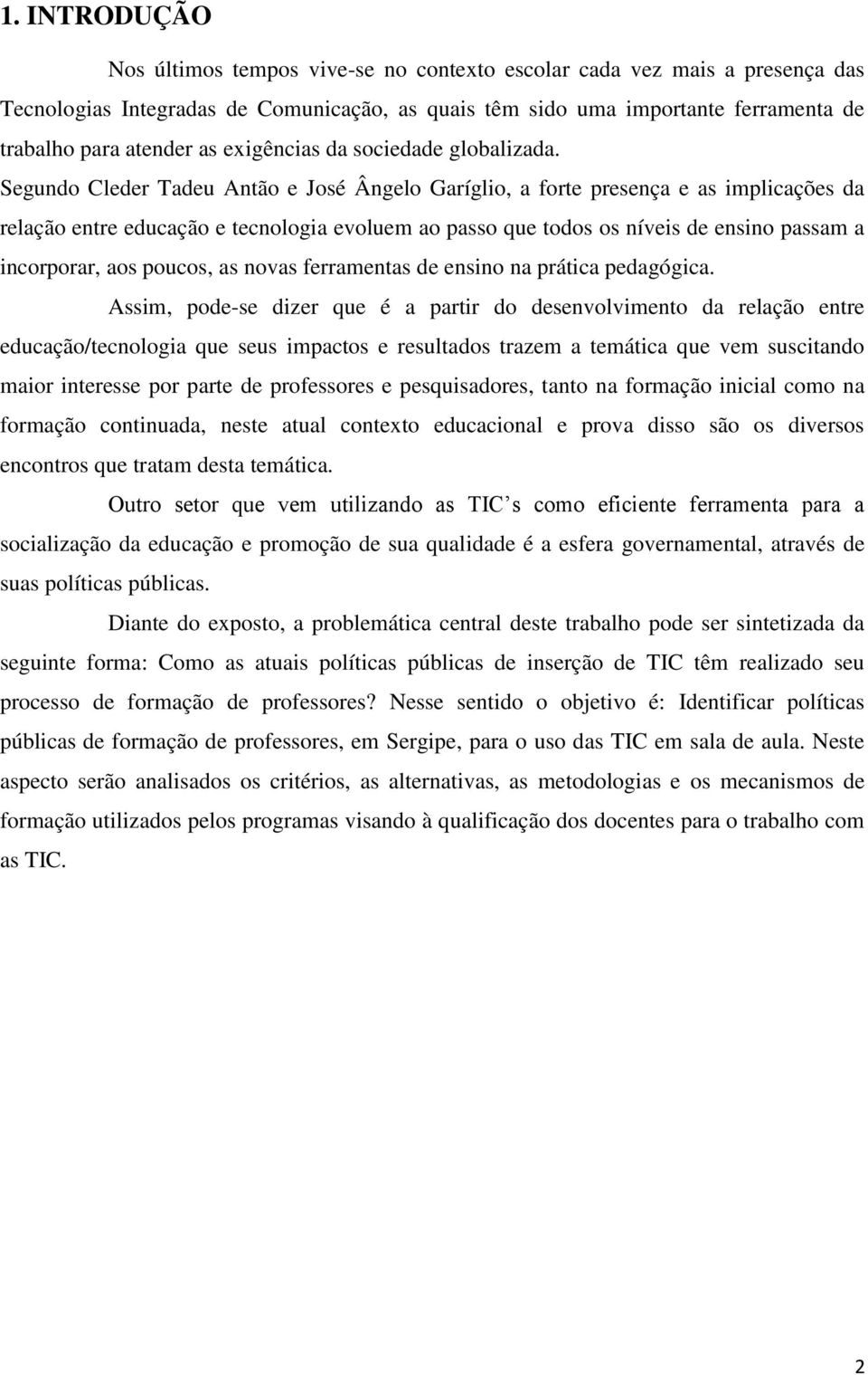 Segundo Cleder Tadeu Antão e José Ângelo Garíglio, a forte presença e as implicações da relação entre educação e tecnologia evoluem ao passo que todos os níveis de ensino passam a incorporar, aos