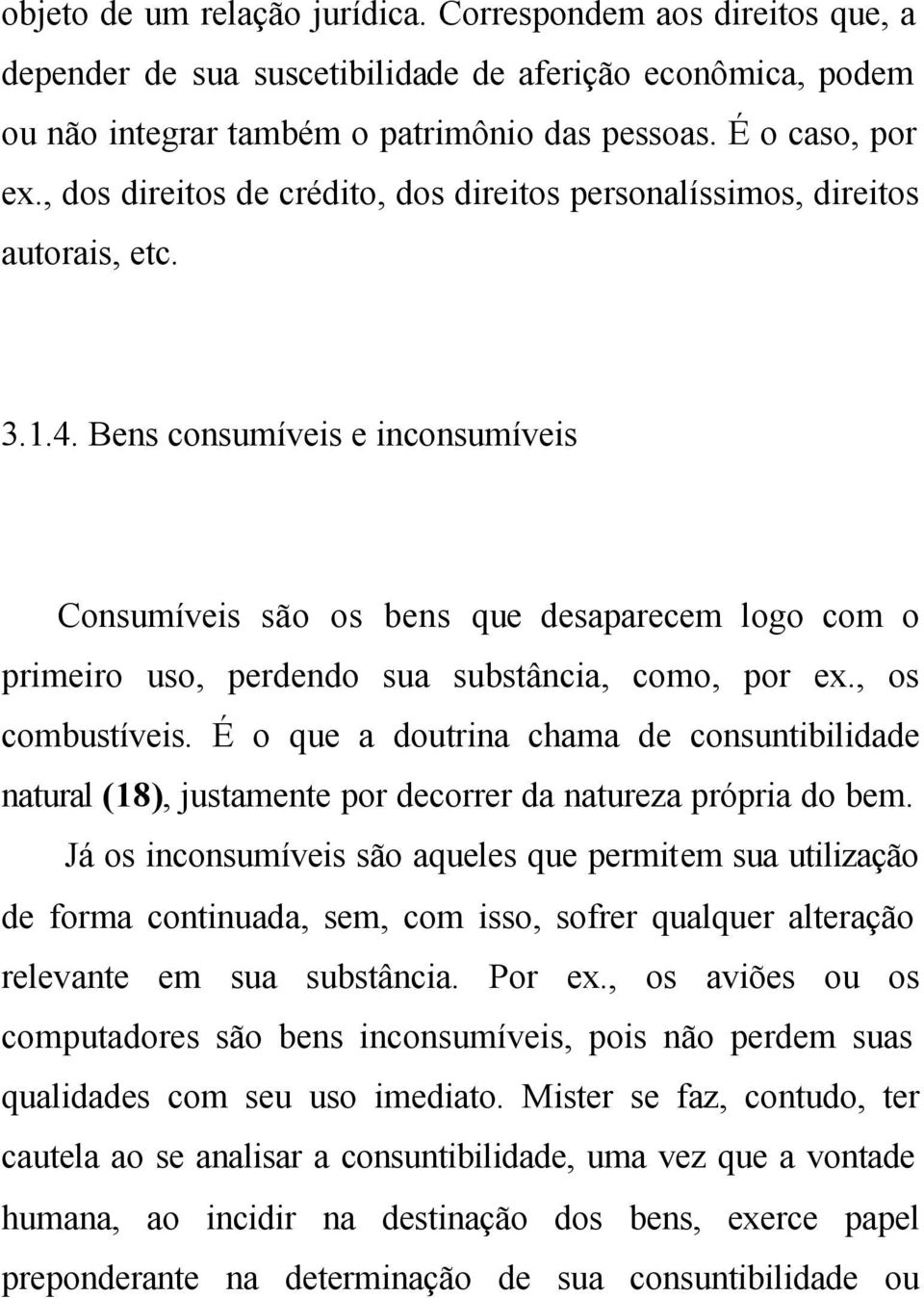 Bens consumíveis e inconsumíveis Consumíveis são os bens que desaparecem logo com o primeiro uso, perdendo sua substância, como, por ex., os combustíveis.