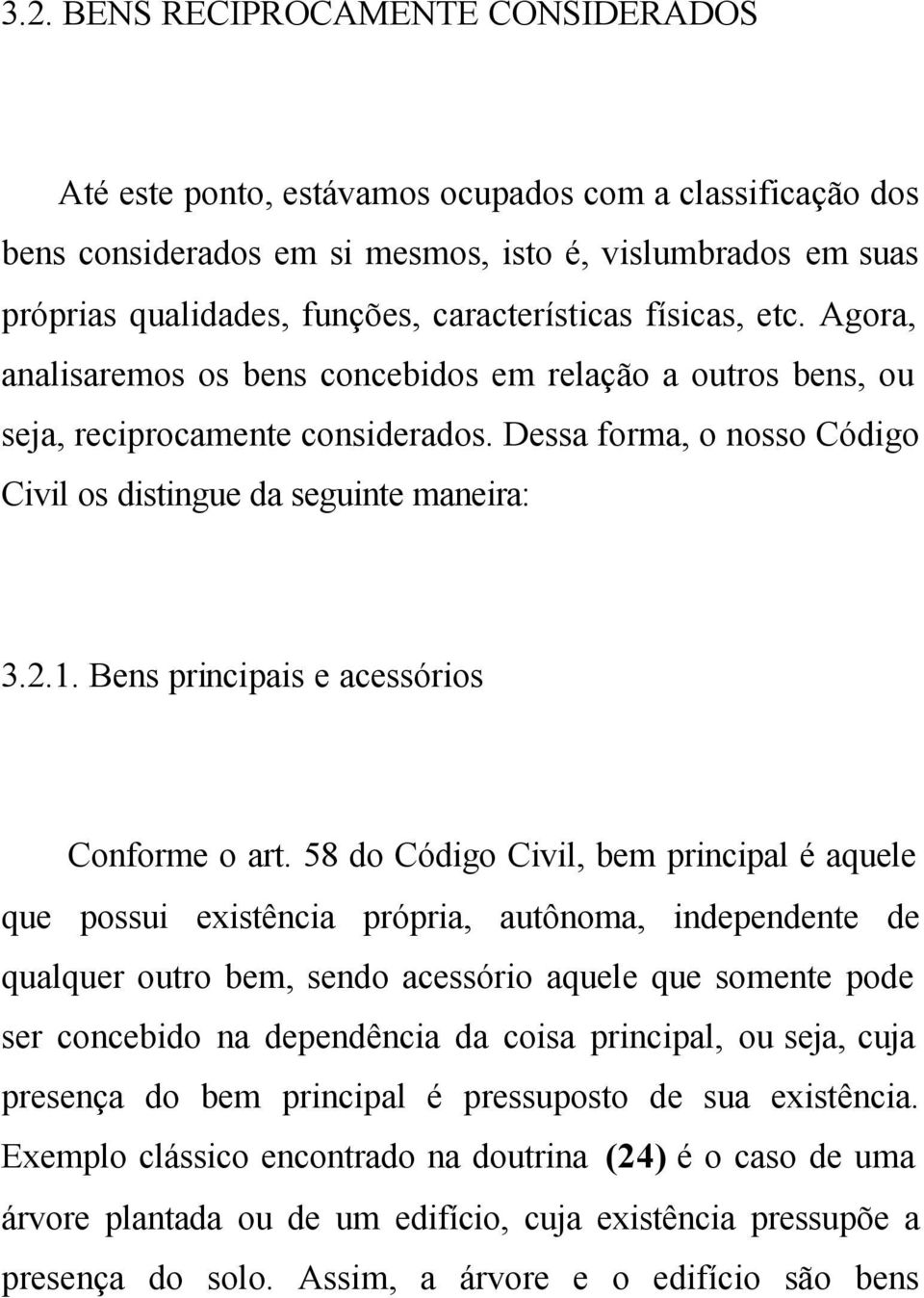 Dessa forma, o nosso Código Civil os distingue da seguinte maneira: 3.2.1. Bens principais e acessórios Conforme o art.