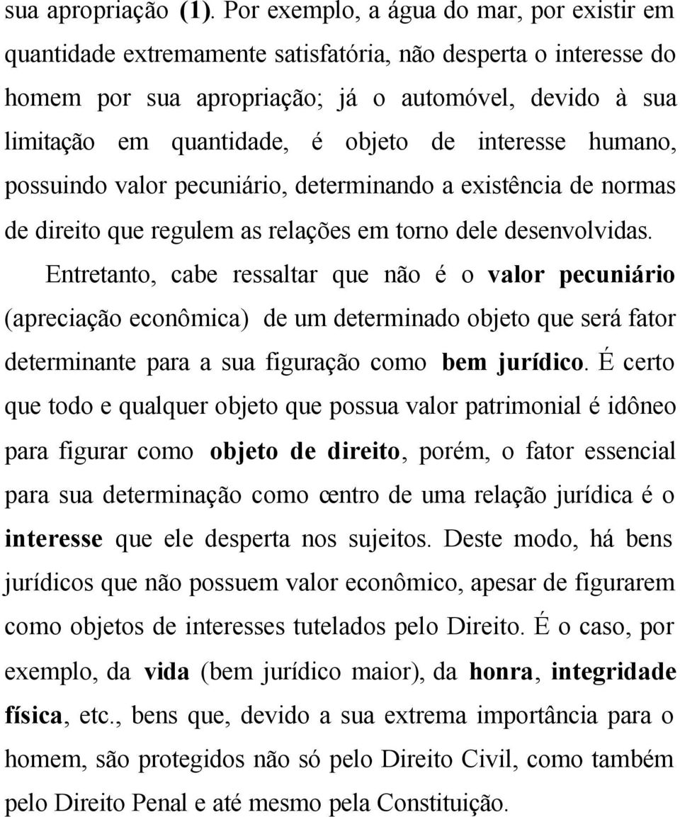 de interesse humano, possuindo valor pecuniário, determinando a existência de normas de direito que regulem as relações em torno dele desenvolvidas.