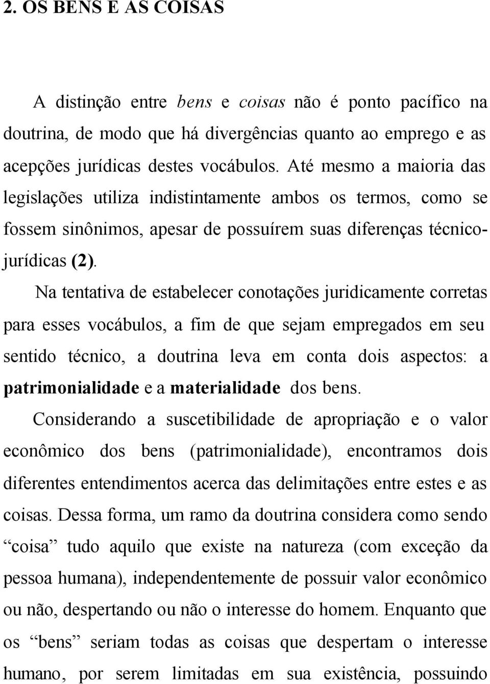 Na tentativa de estabelecer conotações juridicamente corretas para esses vocábulos, a fim de que sejam empregados em seu sentido técnico, a doutrina leva em conta dois aspectos: a patrimonialidade e