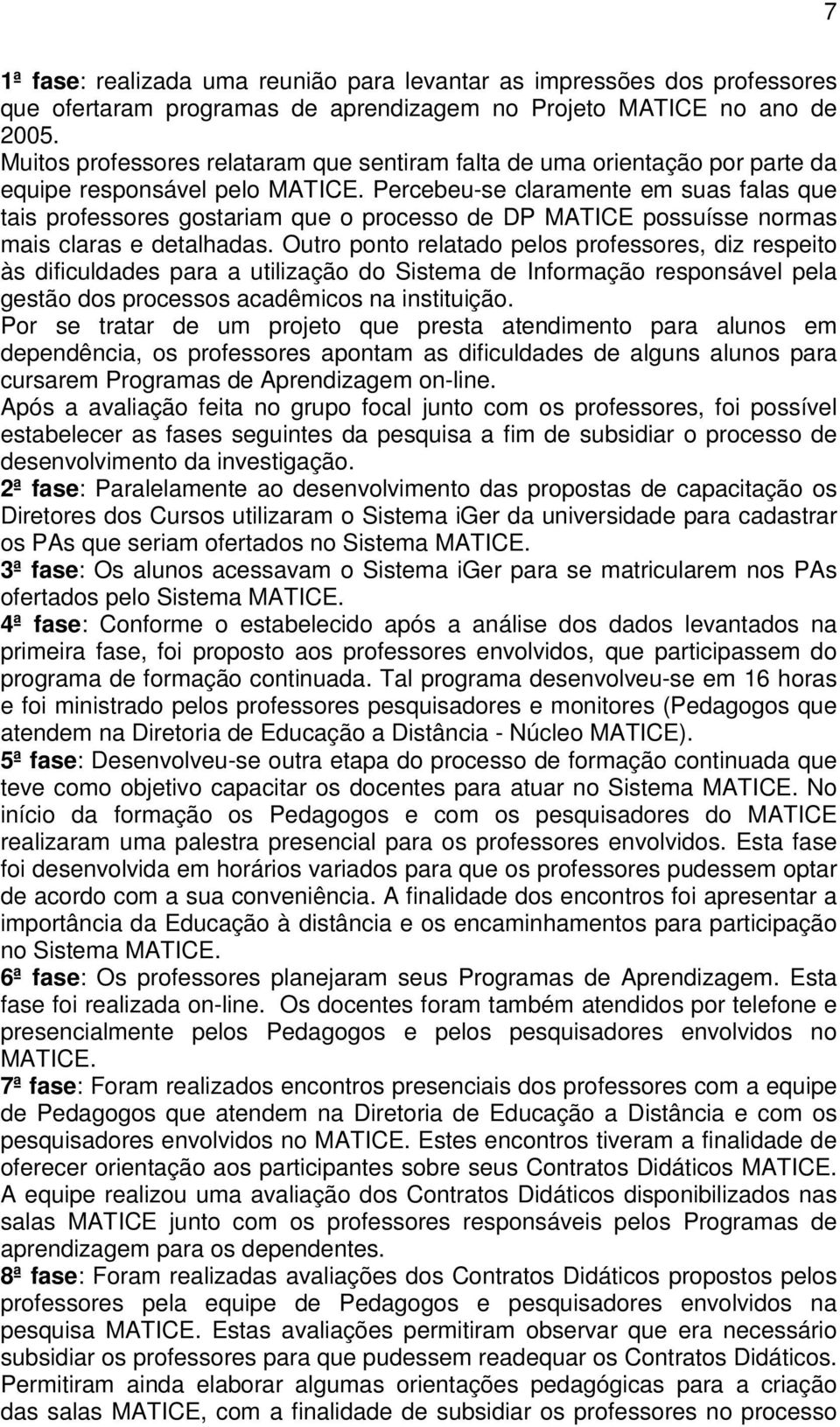 Percebeu-se claramente em suas falas que tais professores gostariam que o processo de DP MATICE possuísse normas mais claras e detalhadas.