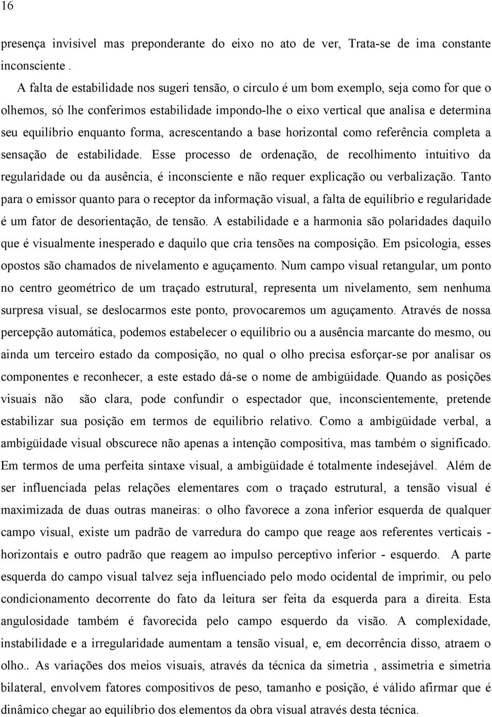 enquanto forma, acrescentando a base horizontal como referência completa a sensação de estabilidade.