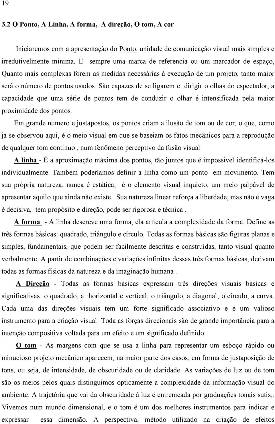 São capazes de se ligarem e dirigir o olhas do espectador, a capacidade que uma série de pontos tem de conduzir o olhar é intensificada pela maior proximidade dos pontos.