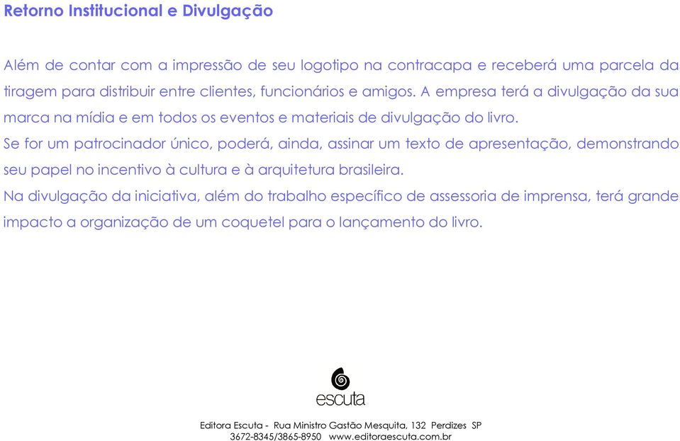 Se for um patrocinador único, poderá, ainda, assinar um texto de apresentação, demonstrando seu papel no incentivo à cultura e à arquitetura brasileira.