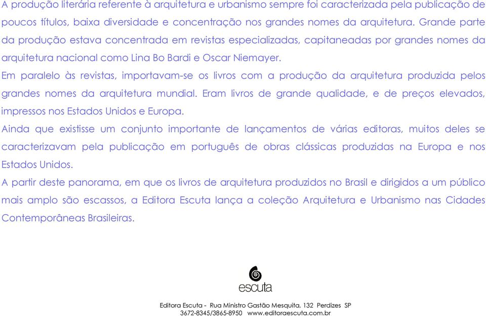 Em paralelo às revistas, importavam-se os livros com a produção da arquitetura produzida pelos grandes nomes da arquitetura mundial.