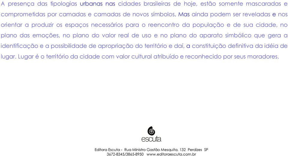 Mas ainda podem ser reveladas e nos orientar a produzir os espaços necessários para o reencontro da população e de sua cidade, no plano das