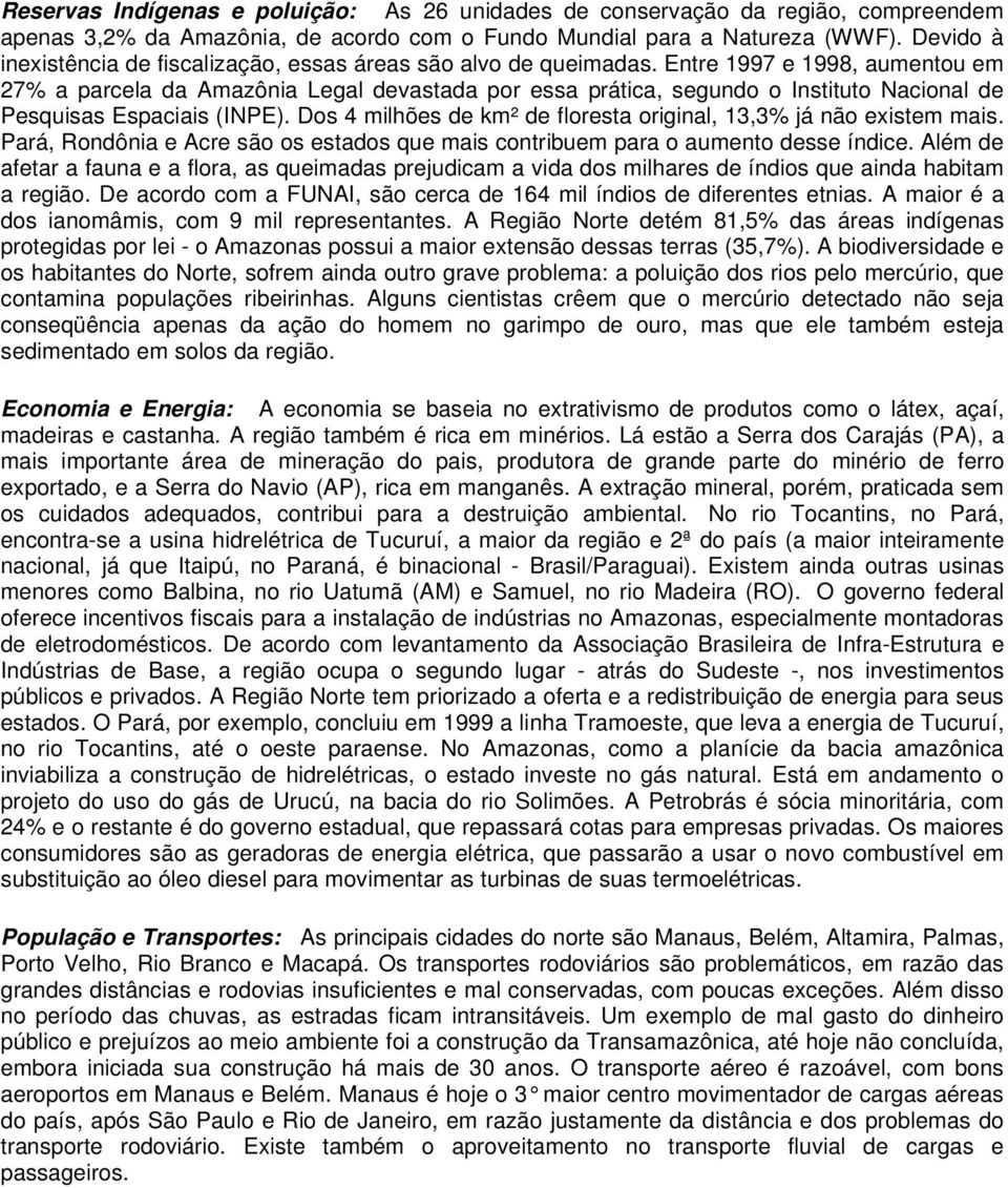 Entre 1997 e 1998, aumentou em 27% a parcela da Amazônia Legal devastada por essa prática, segundo o Instituto Nacional de Pesquisas Espaciais (INPE).