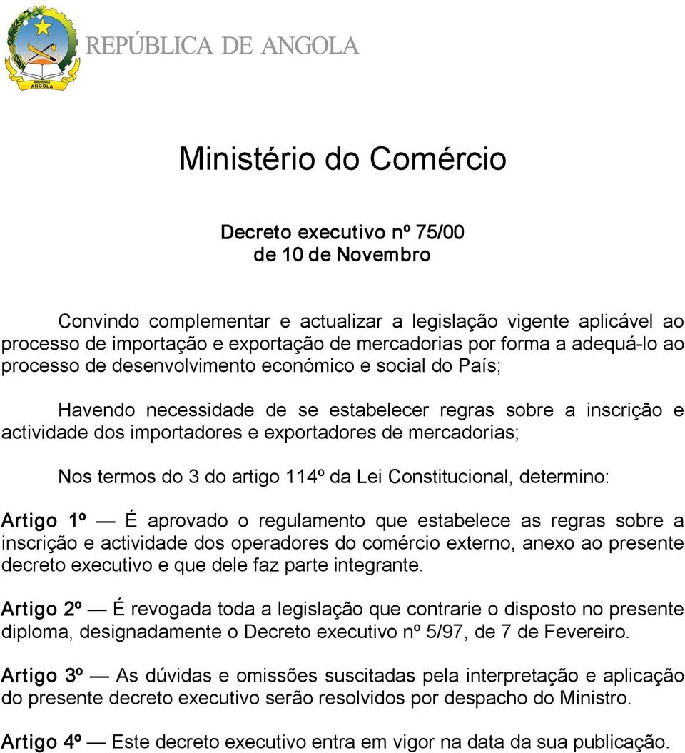 termos do 3 do artigo 114º da Lei Constitucional, determino: Artigo 1º É aprovado o regulamento que estabelece as regras sobre a inscrição e actividade dos operadores do comércio externo, anexo ao