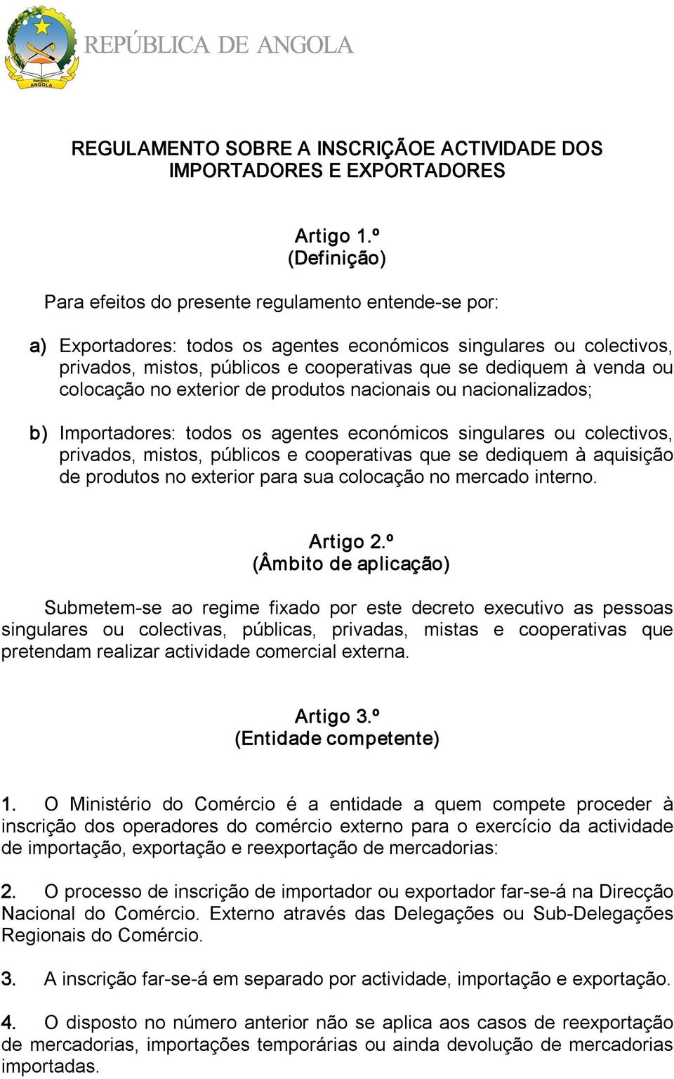 venda ou colocação no exterior de produtos nacionais ou nacionalizados; b) Importadores: todos os agentes económicos singulares ou colectivos, privados, mistos, públicos e cooperativas que se