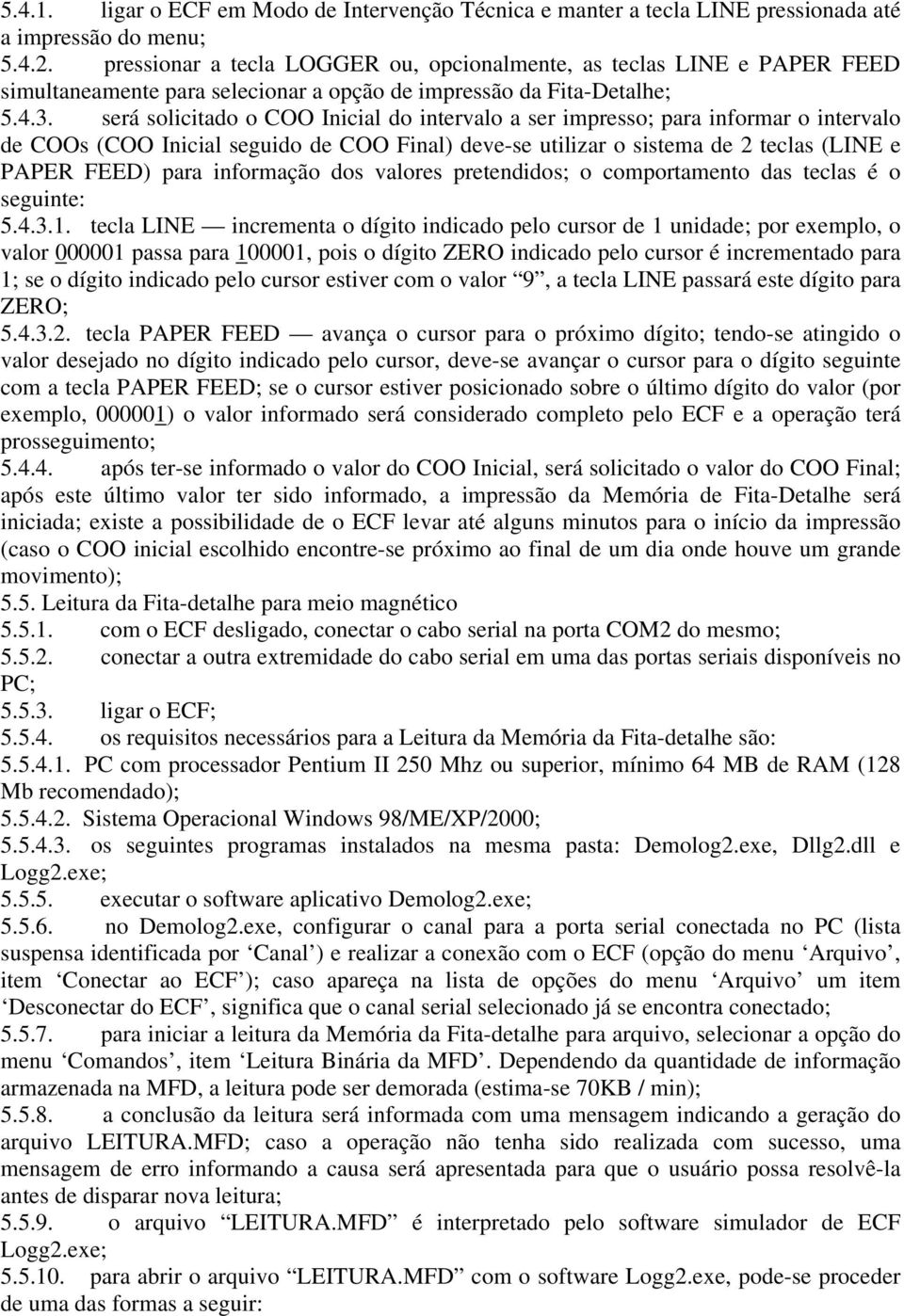 será solicitado o COO Inicial do intervalo a ser impresso; para informar o intervalo de COOs (COO Inicial seguido de COO Final) deve-se utilizar o sistema de 2 teclas (LIE e PAPER FEED) para