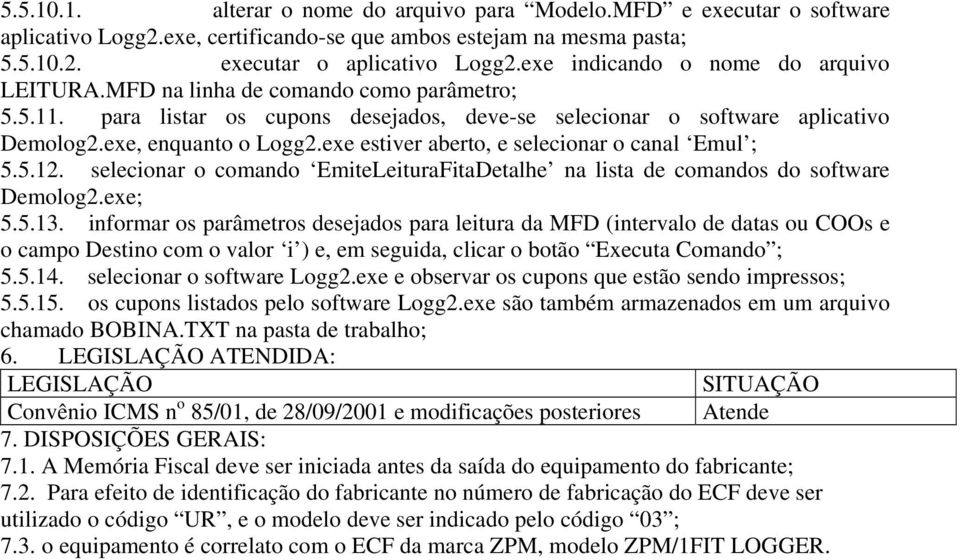 exe estiver aberto, e selecionar o canal Emul ; 5.5.12. selecionar o comando EmiteLeituraFitaDetalhe na lista de comandos do software Demolog2.exe; 5.5.13.