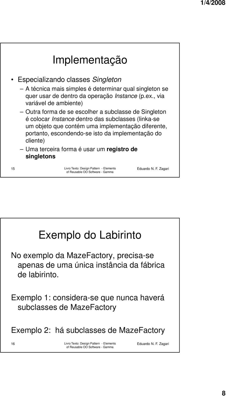 portanto, escondendo-se isto da implementação do cliente) Uma terceira forma é usar um registro de singletons 15 Livro Texto: Design Pattern - Elements Exemplo do Labirinto No