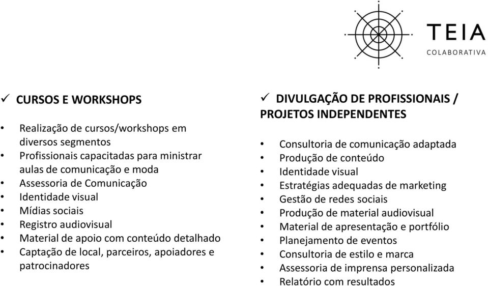 PROFISSIONAIS / PROJETOS INDEPENDENTES Consultoria de comunicação adaptada Produção de conteúdo Identidade visual Estratégias adequadas de marketing Gestão de redes sociais