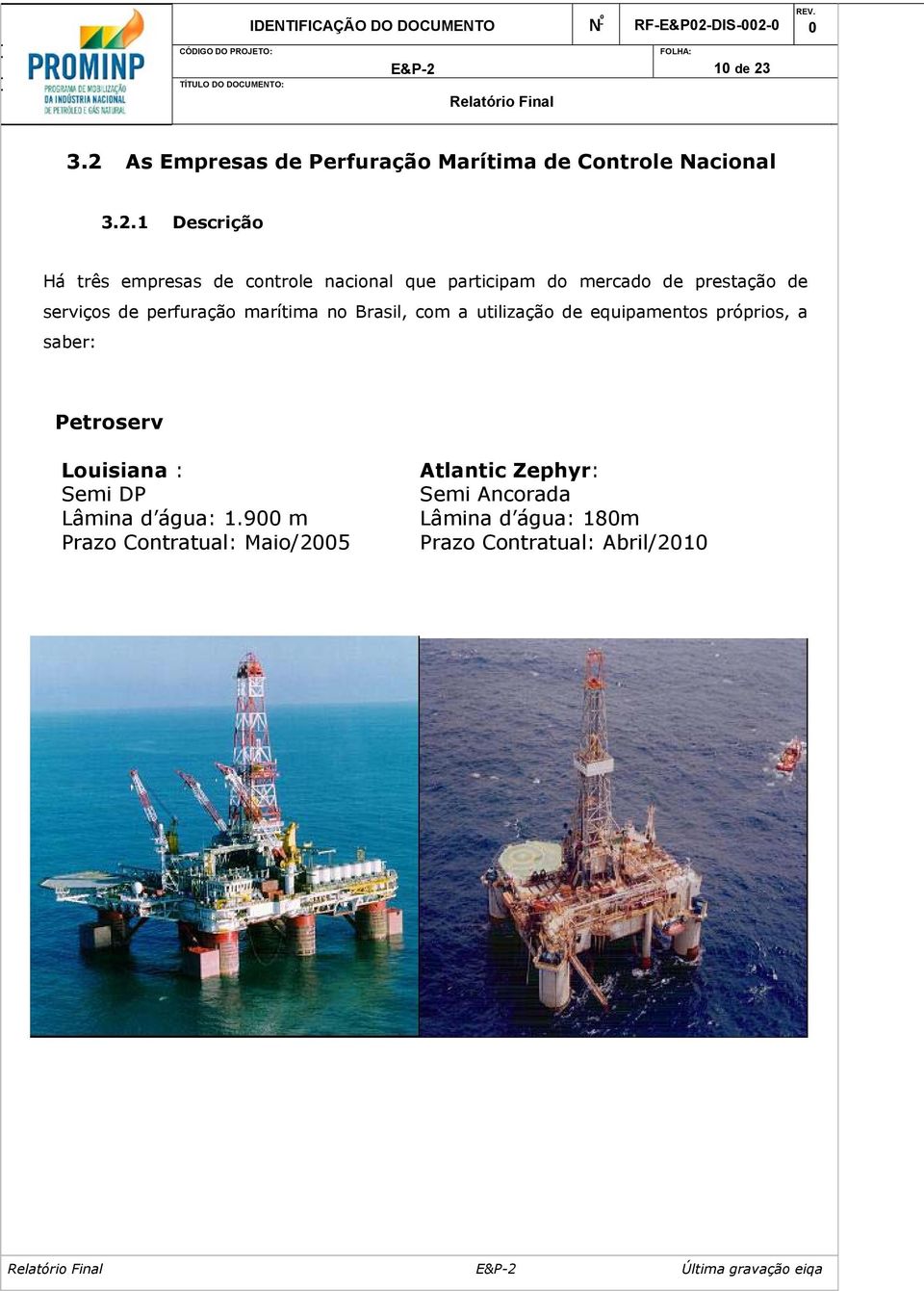 3.2 As Empresas de Perfuração Marítima de Controle Nacional 3.2.1 Descrição Há três empresas de controle