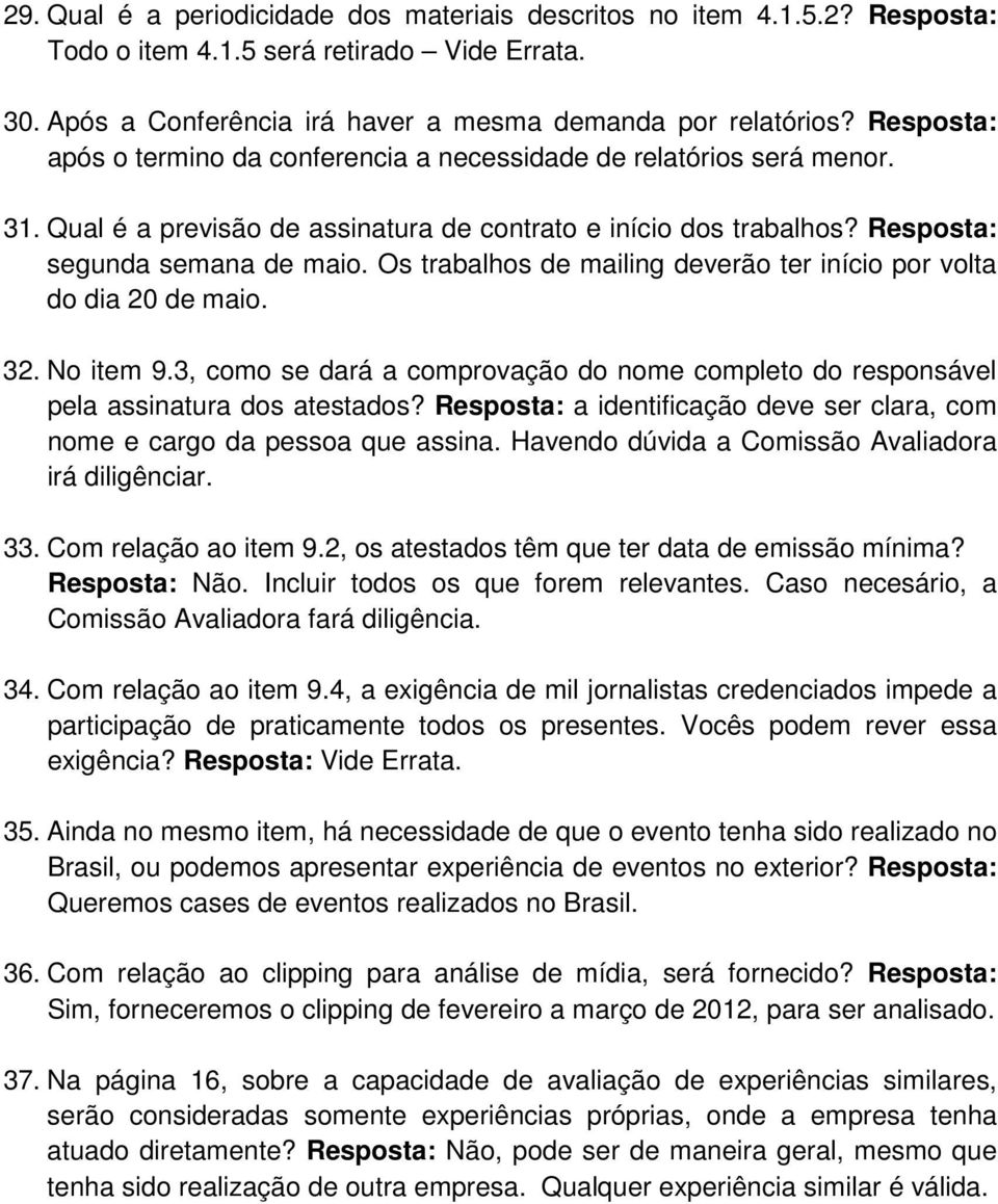 Os trabalhos de mailing deverão ter início por volta do dia 20 de maio. 32. No item 9.3, como se dará a comprovação do nome completo do responsável pela assinatura dos atestados?