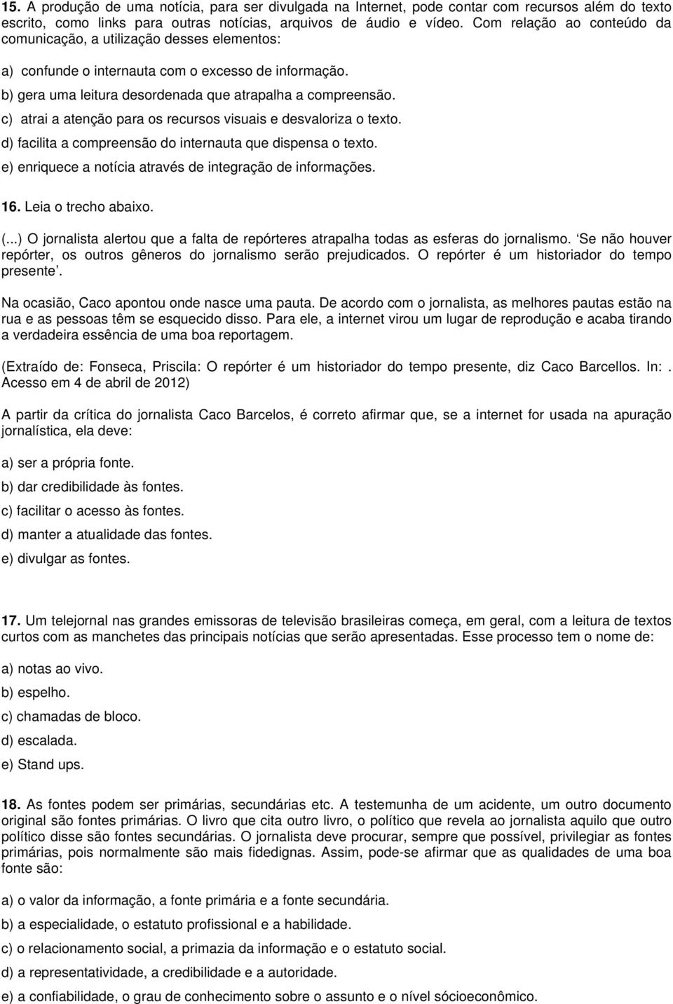 c) atrai a atenção para os recursos visuais e desvaloriza o texto. d) facilita a compreensão do internauta que dispensa o texto. e) enriquece a notícia através de integração de informações. 16.