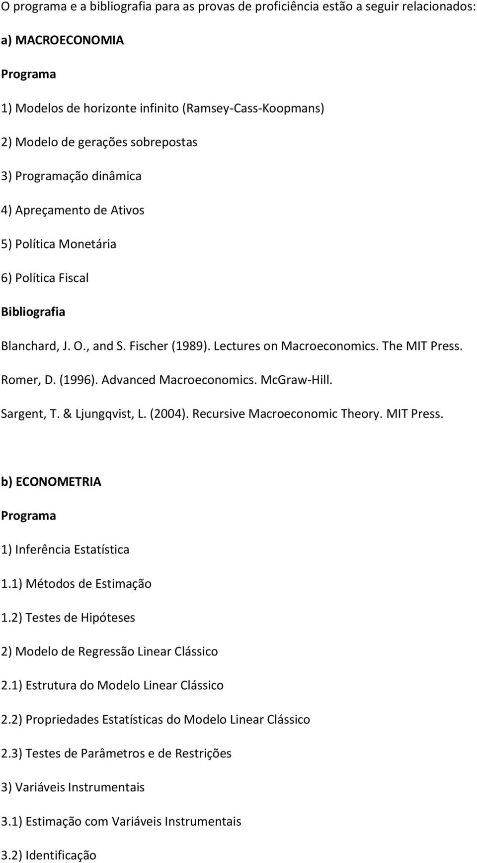 Romer, D. (1996). Advanced Macroeconomics. McGraw-Hill. Sargent, T. & Ljungqvist, L. (2004). Recursive Macroeconomic Theory. MIT Press. b) ECONOMETRIA Programa 1) Inferência Estatística 1.