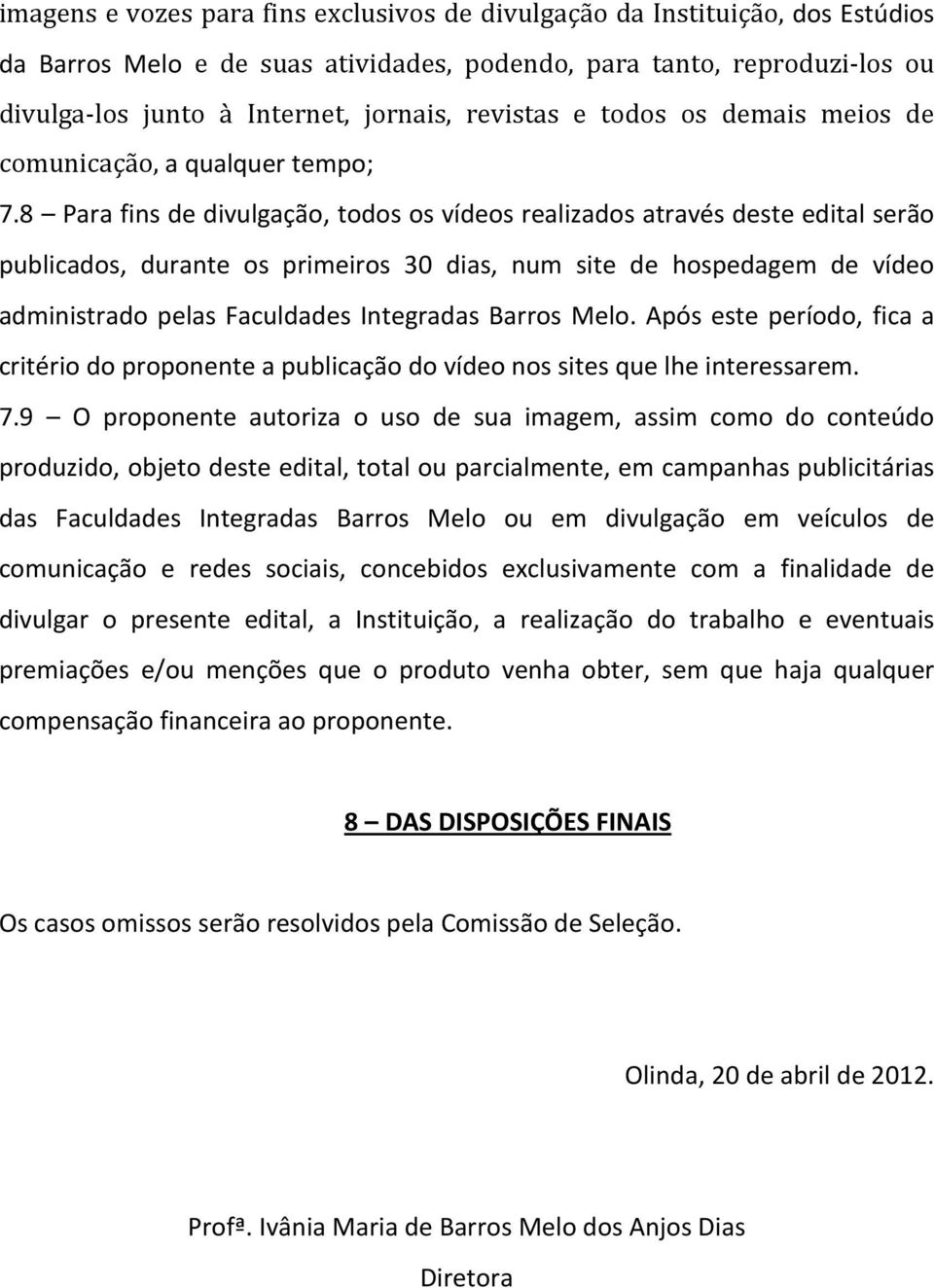 8 Para fins de divulgação, todos os vídeos realizados através deste edital serão publicados, durante os primeiros 30 dias, num site de hospedagem de vídeo administrado pelas Faculdades Integradas