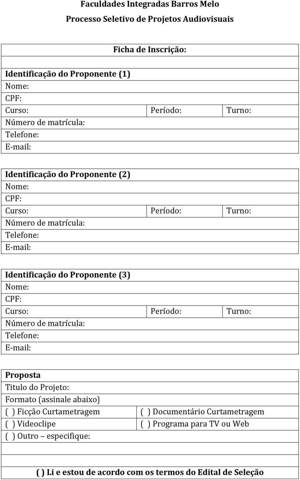 Identificação do Proponente (3) Nome: CPF: Curso: Período: Turno: Número de matrícula: Telefone: E-mail: Proposta Titulo do Projeto: Formato (assinale abaixo) (