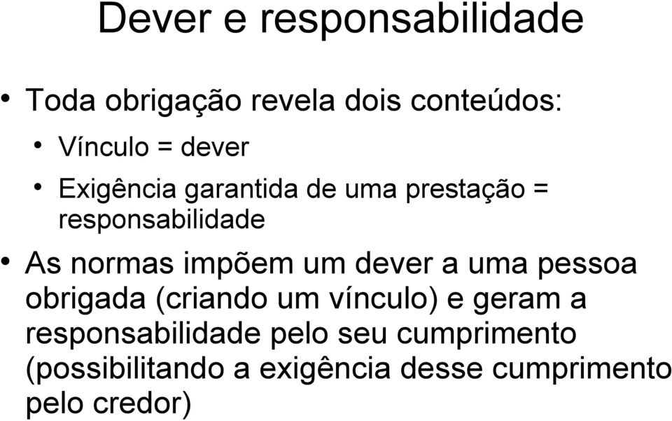 impõem um dever a uma pessoa obrigada (criando um vínculo) e geram a