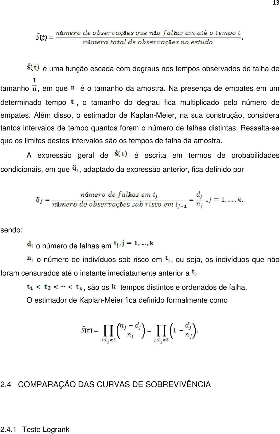 Além disso, o estimador de Kaplan-Meier, na sua construção, considera tantos intervalos de tempo quantos forem o número de falhas distintas.