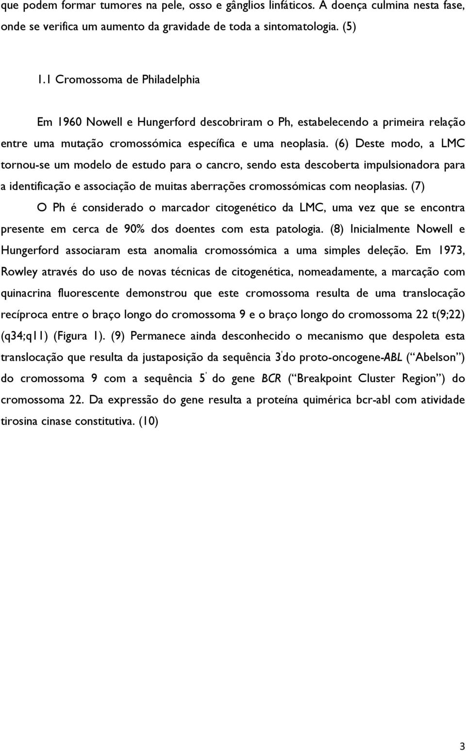 (6) Deste modo, a LMC tornou-se um modelo de estudo para o cancro, sendo esta descoberta impulsionadora para a identificação e associação de muitas aberrações cromossómicas com neoplasias.