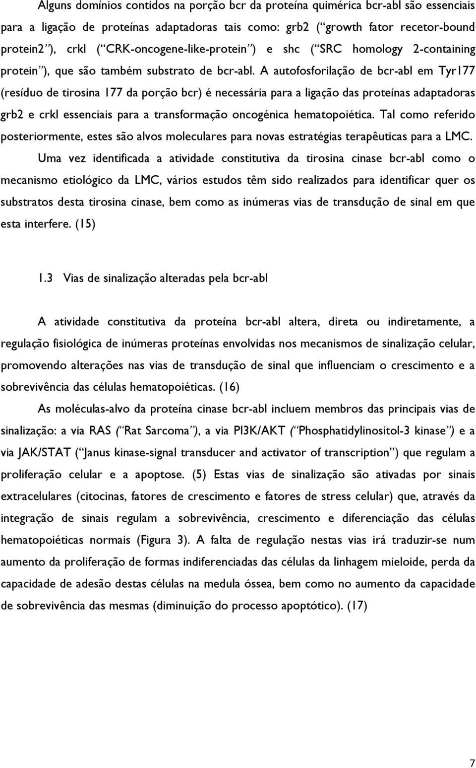 A autofosforilação de bcr-abl em Tyr177 (resíduo de tirosina 177 da porção bcr) é necessária para a ligação das proteínas adaptadoras grb2 e crkl essenciais para a transformação oncogénica