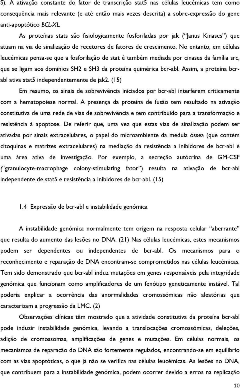 No entanto, em células leucémicas pensa-se que a fosforilação de stat é também mediada por cinases da família src, que se ligam aos domínios SH2 e SH3 da proteína quimérica bcr-abl.