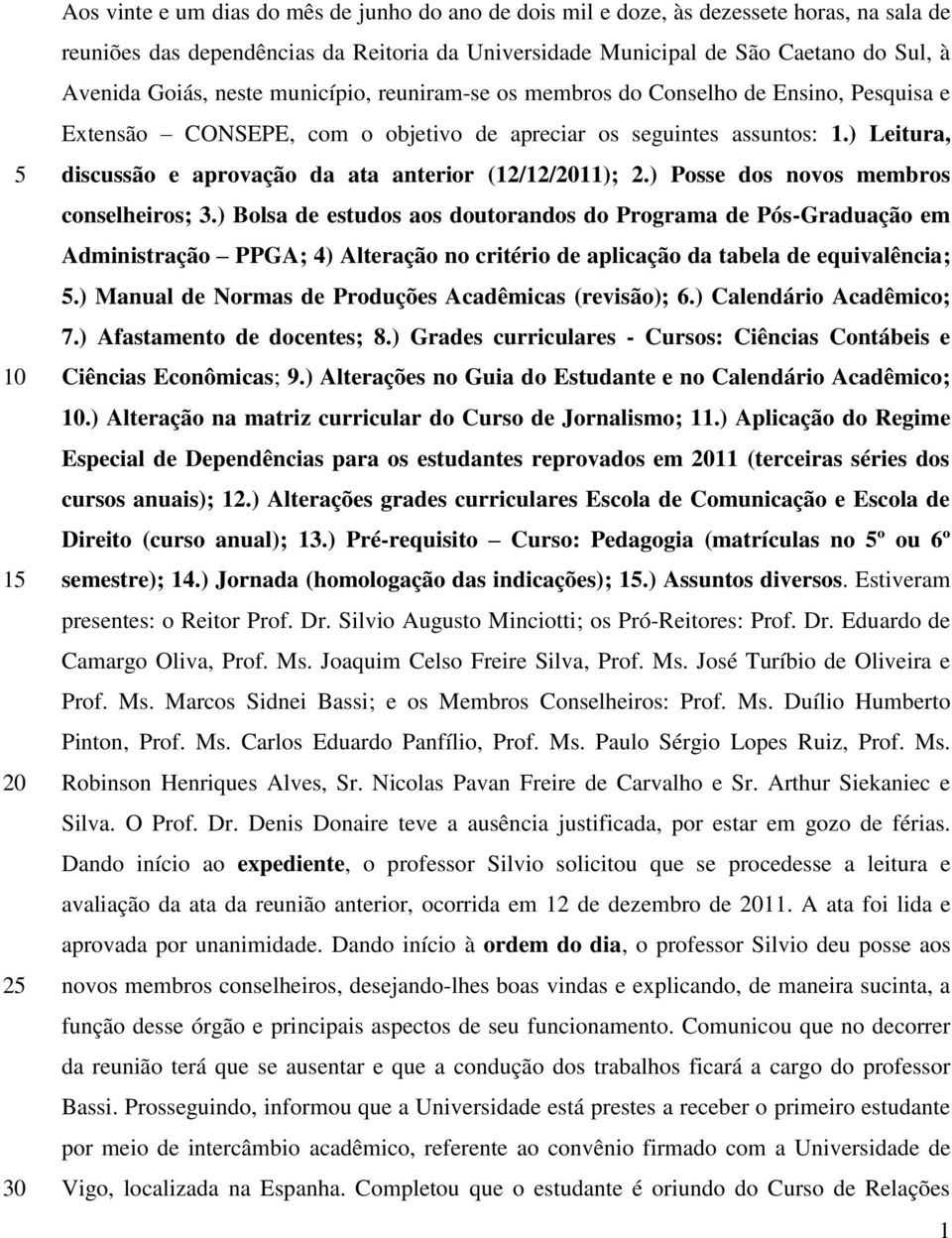 ) Leitura, discussão e aprovação da ata anterior (12/12/2011); 2.) Posse dos novos membros conselheiros; 3.