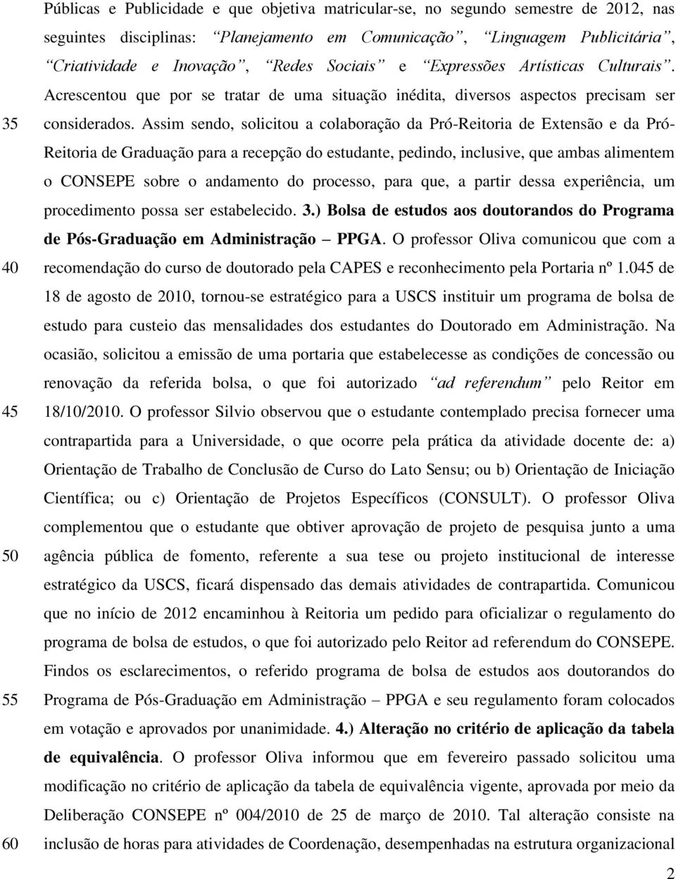 Assim sendo, solicitou a colaboração da Pró-Reitoria de Extensão e da Pró- Reitoria de Graduação para a recepção do estudante, pedindo, inclusive, que ambas alimentem o CONSEPE sobre o andamento do