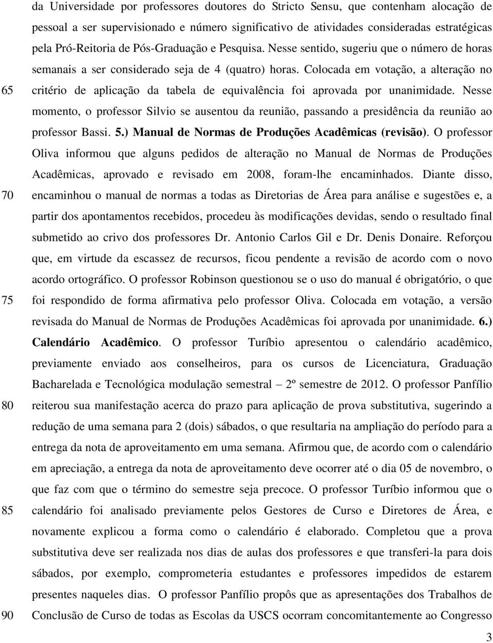 Colocada em votação, a alteração no critério de aplicação da tabela de equivalência foi aprovada por unanimidade.