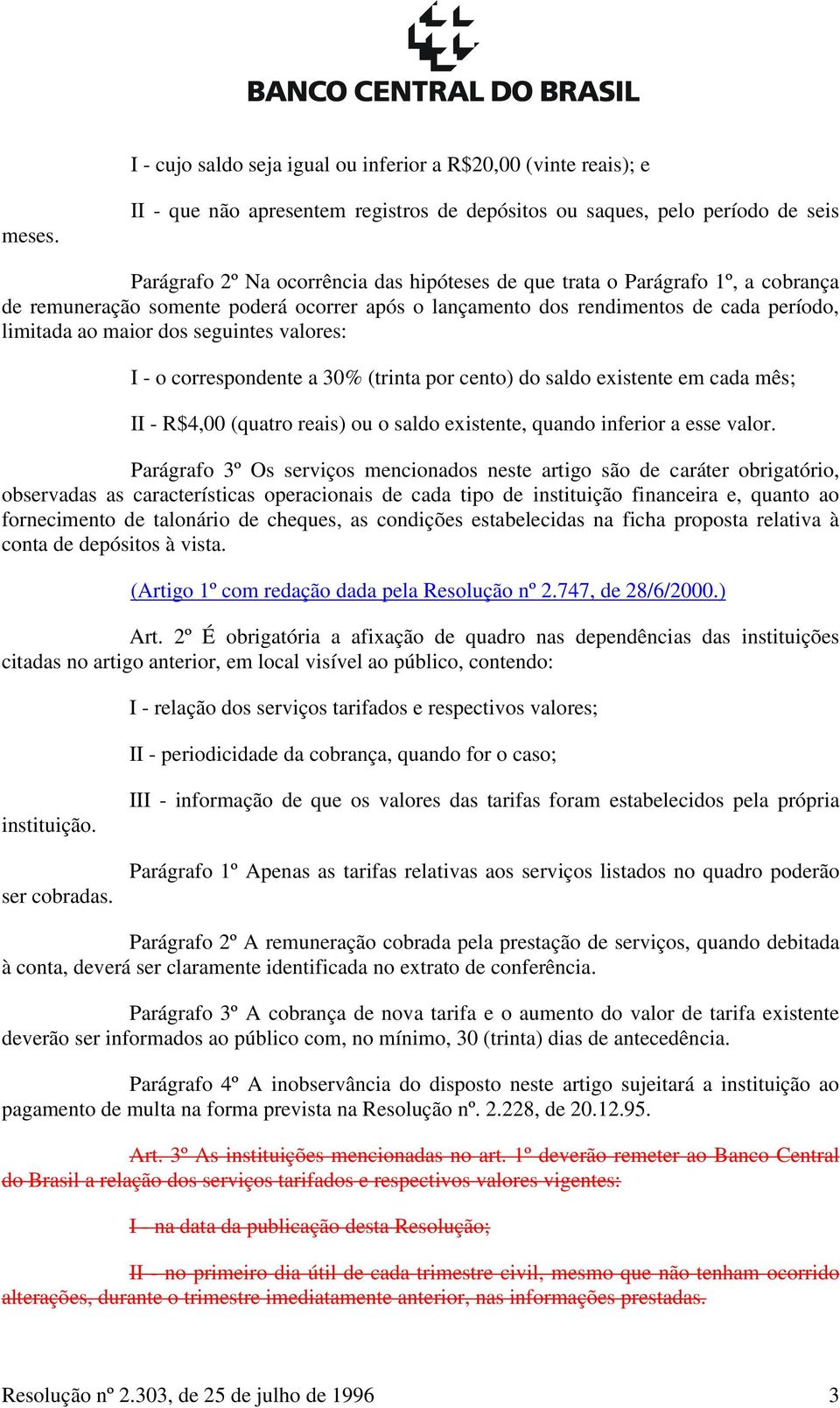 após o lançamento dos rendimentos de cada período, limitada ao maior dos seguintes valores: I - o correspondente a 30% (trinta por cento) do saldo existente em cada mês; II - R$4,00 (quatro reais) ou