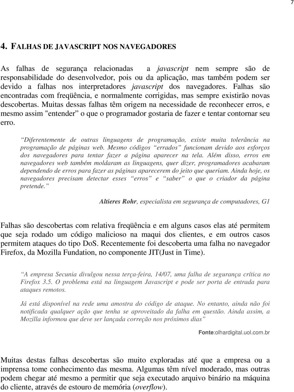 Muitas dessas falhas têm origem na necessidade de reconhecer erros, e mesmo assim "entender o que o programador gostaria de fazer e tentar contornar seu erro.