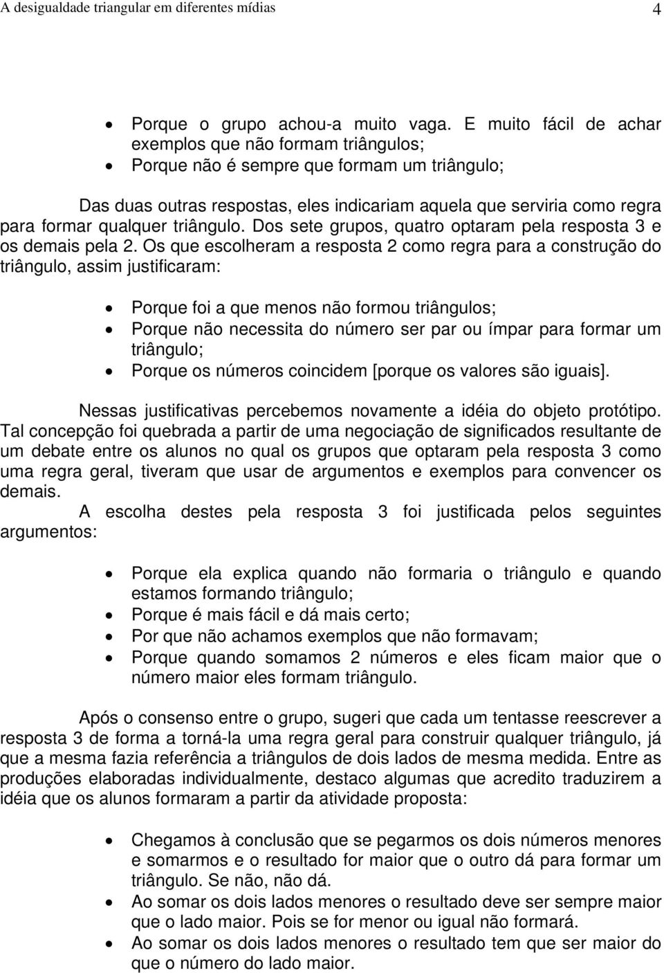 triângulo. Dos sete grupos, quatro optaram pela resposta 3 e os demais pela 2.