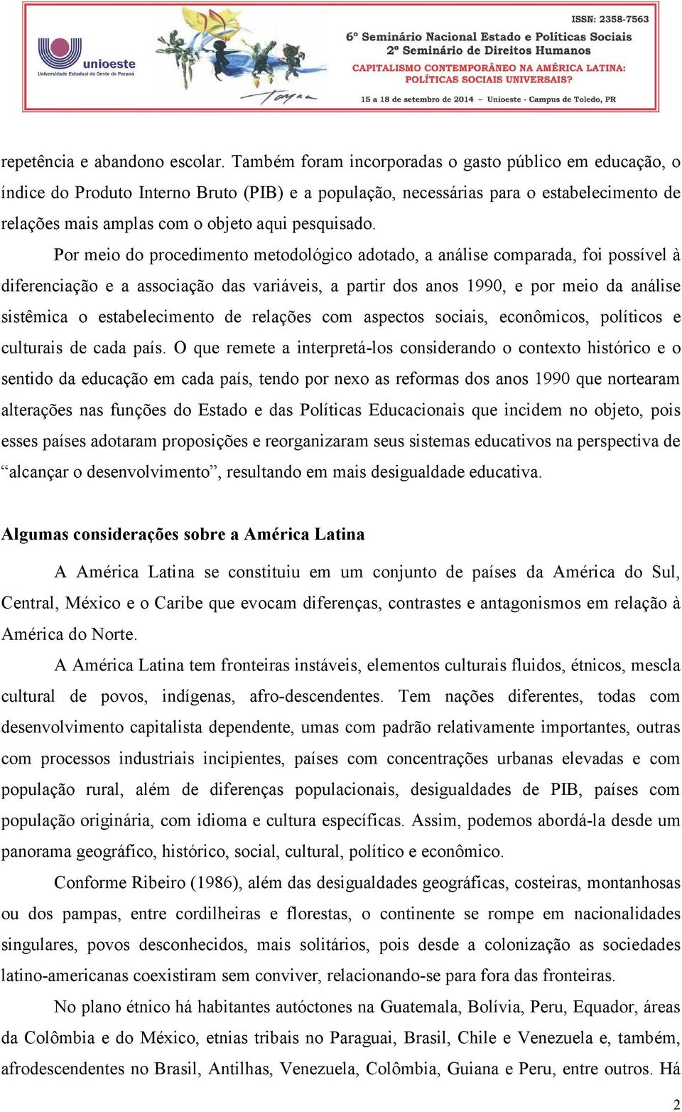 Por meio do procedimento metodológico adotado, a análise comparada, foi possível à diferenciação e a associação das variáveis, a partir dos anos 1990, e por meio da análise sistêmica o