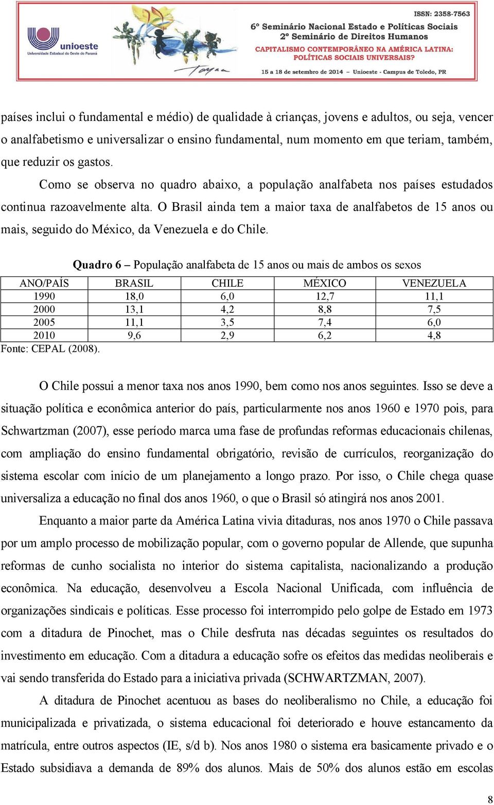 O Brasil ainda tem a maior taxa de analfabetos de 15 anos ou mais, seguido do México, da Venezuela e do Chile.