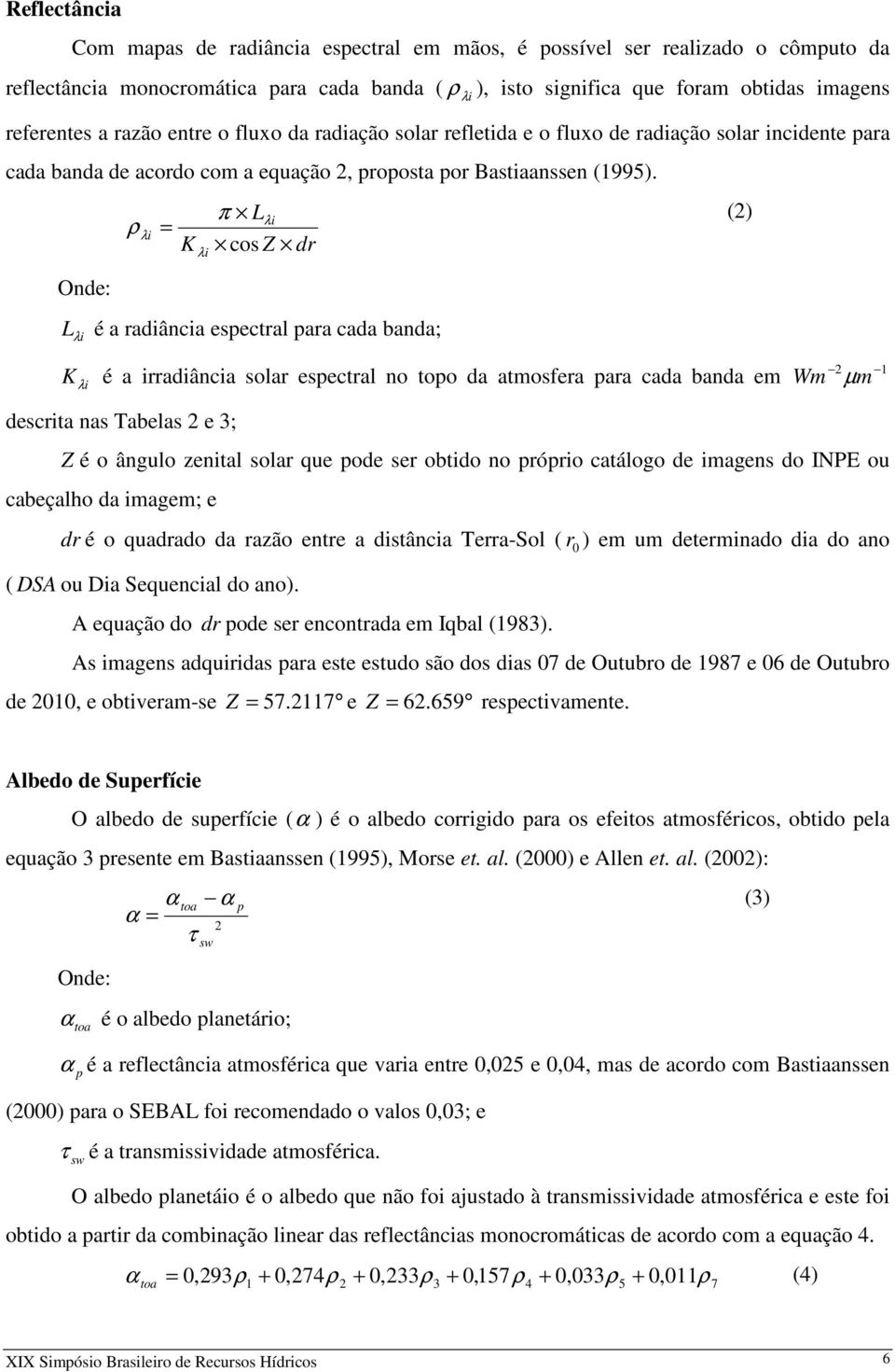 Onde: ρ λi = K λi π L λi cos Z dr L λ i é a radiância espectral para cada banda; K λ i é a irradiância solar espectral no topo da atmosfera para cada banda em descrita nas Tabelas 2 e 3; λi (2) Wm µ