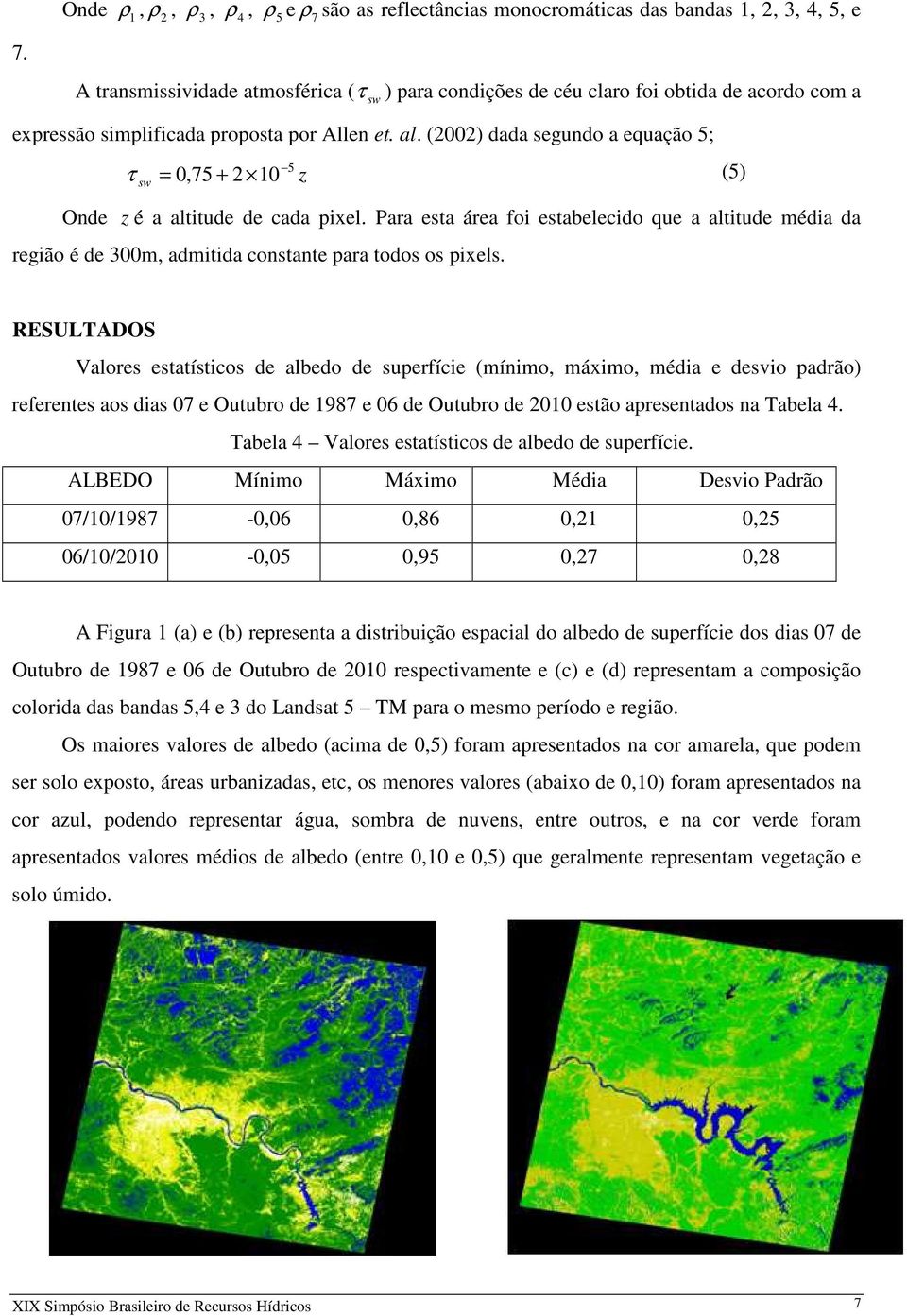 (2002) dada segundo a equação 5; 5 τ = 0,75 + 2 10 z (5) sw Onde z é a altitude de cada pixel.