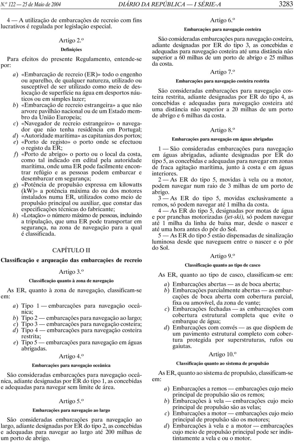 meio de deslocação de superfície na água em desportos náuticos ou em simples lazer; b) «Embarcação de recreio estrangeira» a que não arvore pavilhão nacional ou de um Estado membro da União Europeia;