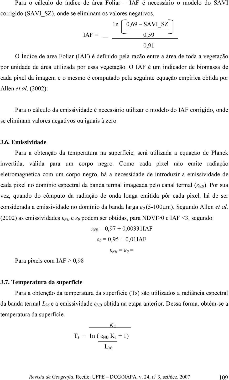 O IAF é um indicador de biomassa de cada pixel da imagem e o mesmo é computado pela seguinte equação empírica obtida por Allen et al.