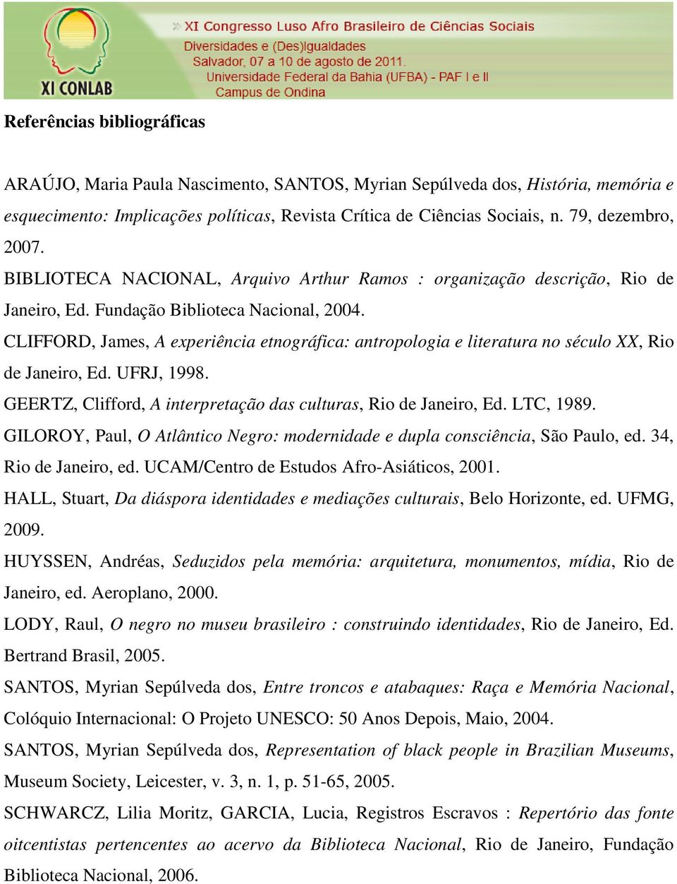 CLIFFORD, James, A experiência etnográfica: antropologia e literatura no século XX, Rio de Janeiro, Ed. UFRJ, 1998. GEERTZ, Clifford, A interpretação das culturas, Rio de Janeiro, Ed. LTC, 1989.