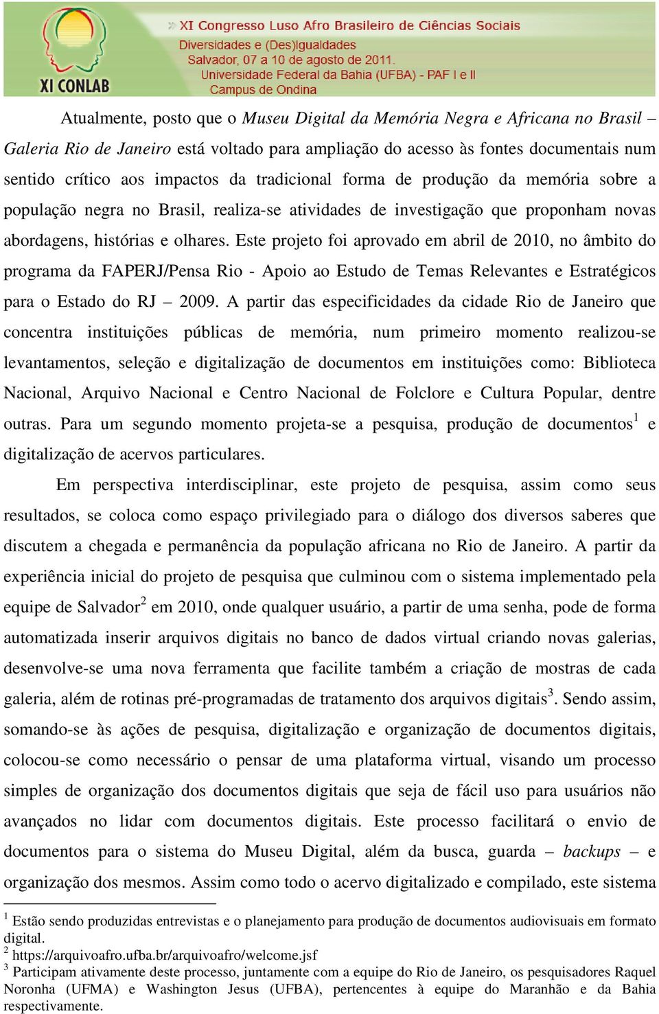 Este projeto foi aprovado em abril de 2010, no âmbito do programa da FAPERJ/Pensa Rio - Apoio ao Estudo de Temas Relevantes e Estratégicos para o Estado do RJ 2009.