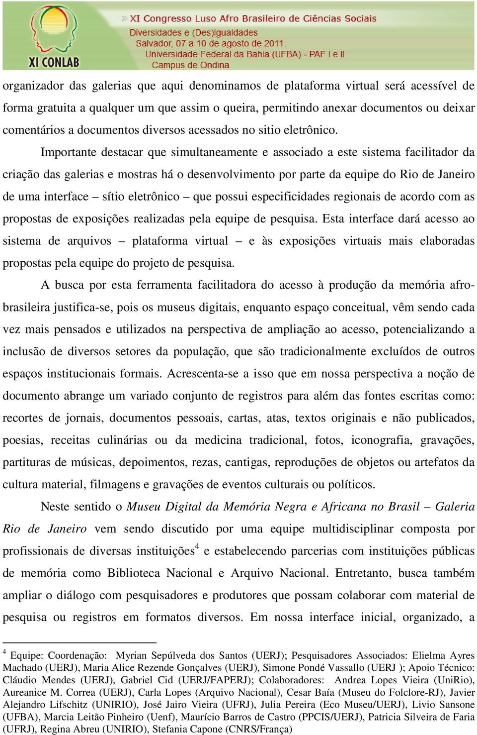 Importante destacar que simultaneamente e associado a este sistema facilitador da criação das galerias e mostras há o desenvolvimento por parte da equipe do Rio de Janeiro de uma interface sítio