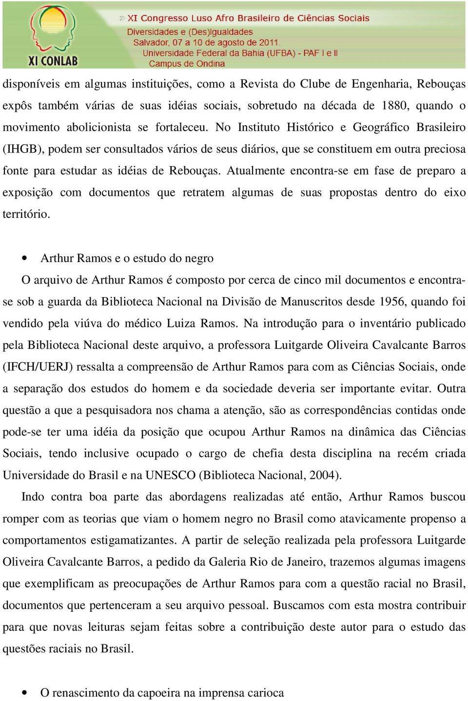 Atualmente encontra-se em fase de preparo a exposição com documentos que retratem algumas de suas propostas dentro do eixo território.