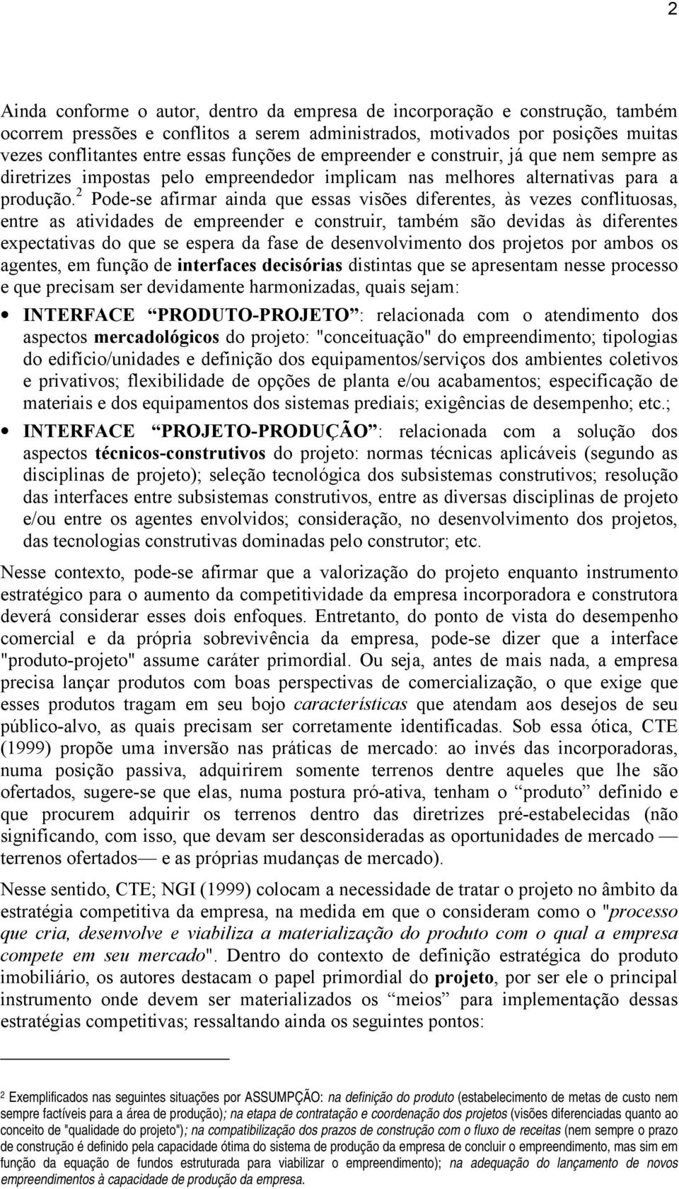 2 Pode-se afirmar ainda que essas visões diferentes, às vezes conflituosas, entre as atividades de empreender e construir, também são devidas às diferentes expectativas do que se espera da fase de