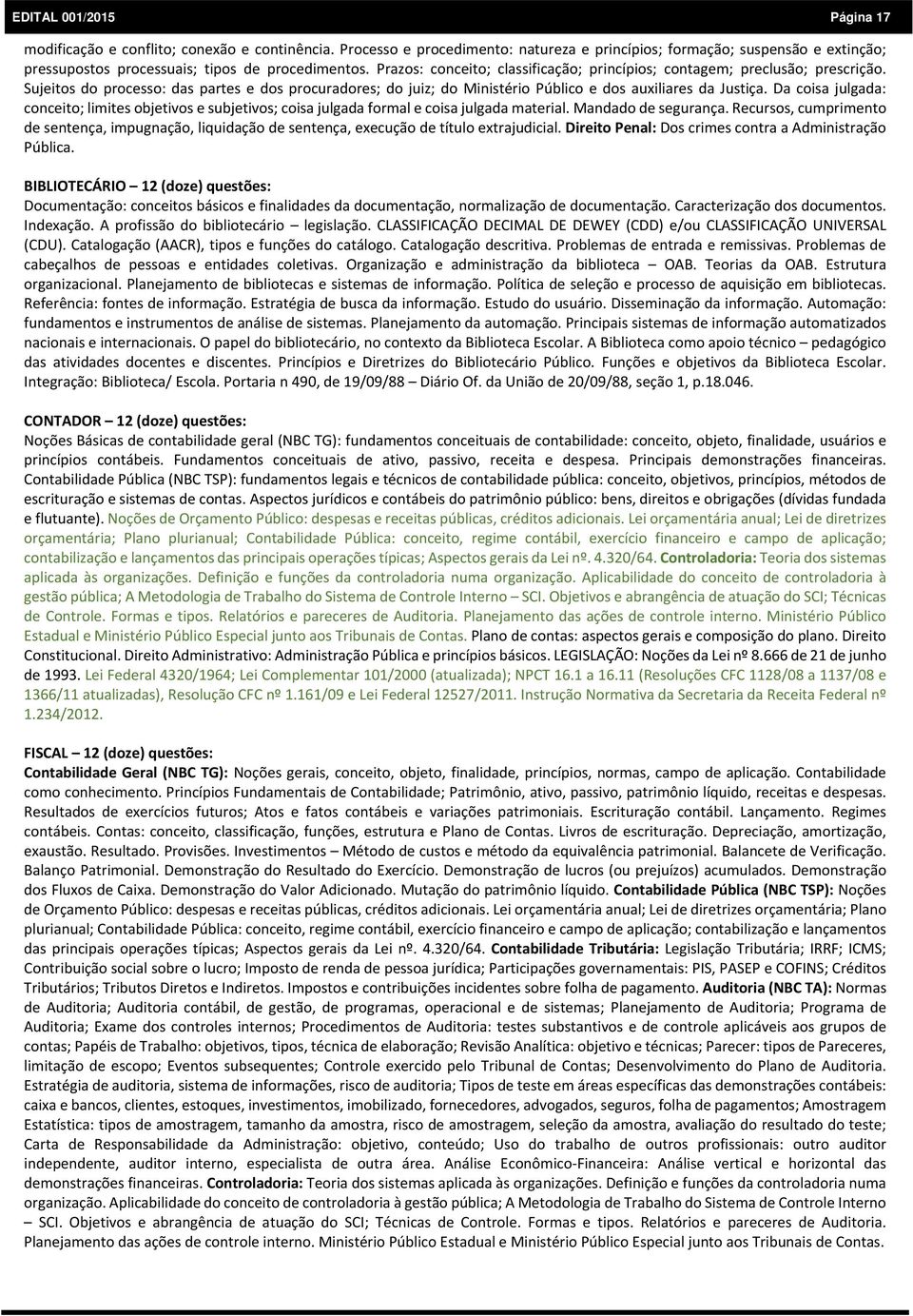 Prazos: conceito; classificação; princípios; contagem; preclusão; prescrição. Sujeitos do processo: das partes e dos procuradores; do juiz; do Ministério Público e dos auxiliares da Justiça.