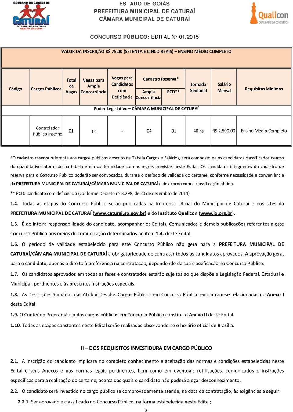 500,00 Ensino Médio Completo *O cadastro reserva referente aos cargos públicos descrito na Tabela Cargos e Salários, será composto pelos candidatos classificados dentro do quantitativo informado na