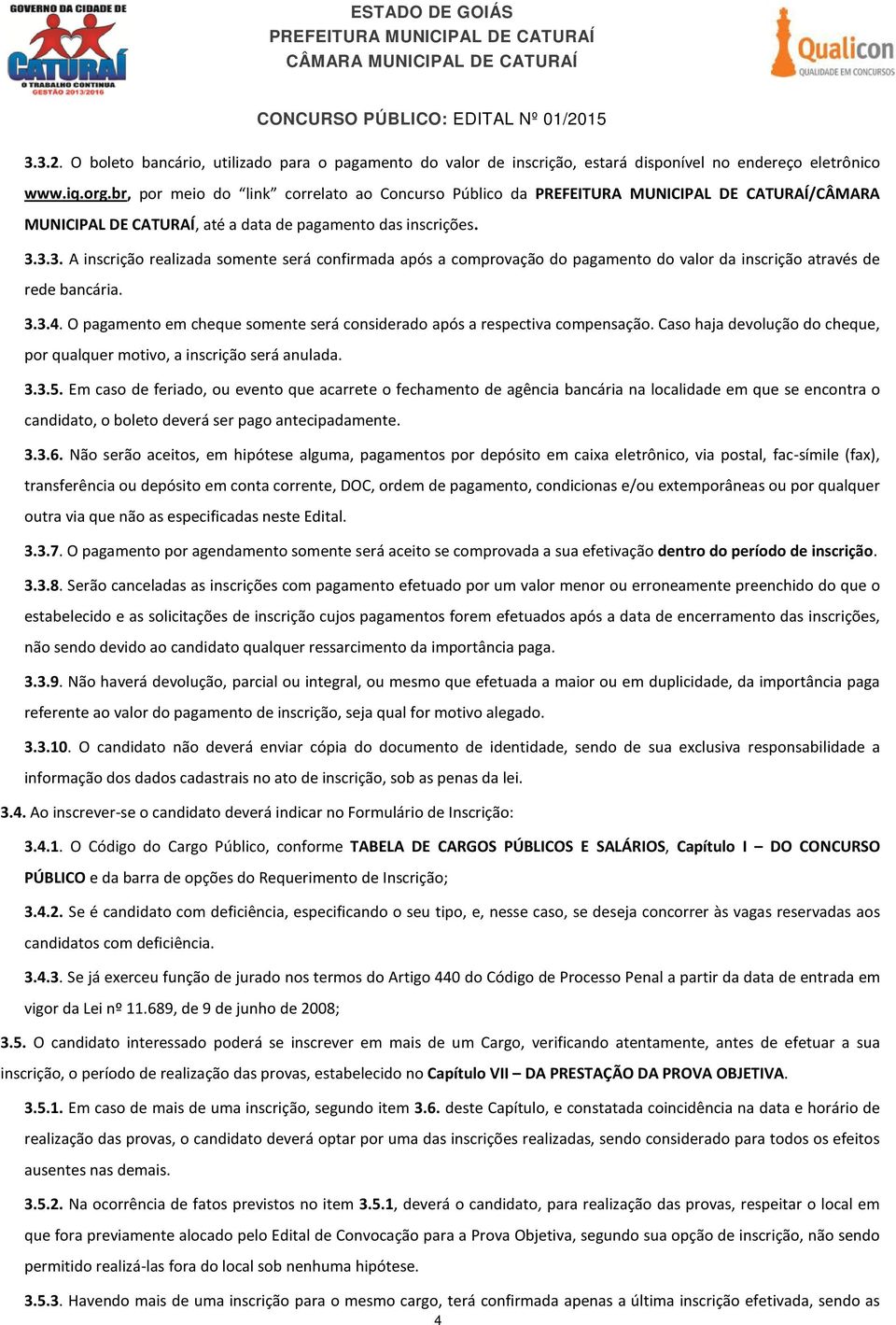 3.3. A inscrição realizada somente será confirmada após a comprovação do pagamento do valor da inscrição através de rede bancária. 3.3.4.